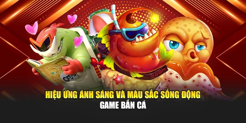hieu-ung-anh-sang-va-mau-sac-song-dong-game-ban-ca