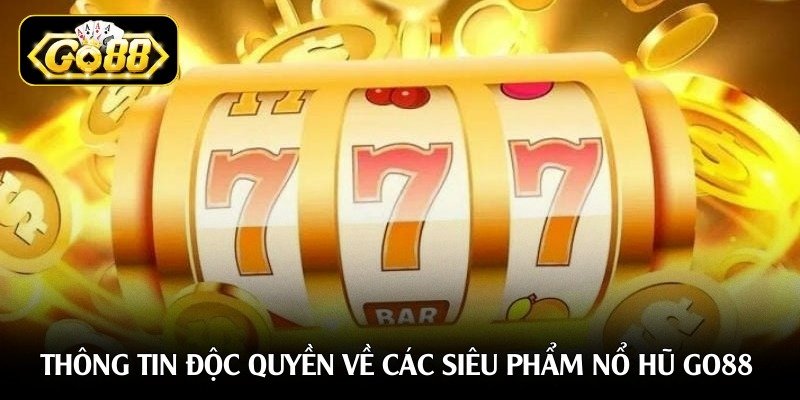 thong-tin-doc-quyen-ve-cac-sieu-pham-no-hu-go88