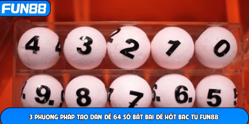 3-phuong-phap-tao-dan-de-64-so-bat-bai-de-hot-bac-tu-fun88
